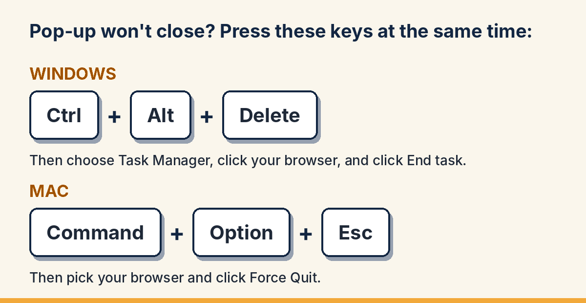 Pop-up won't close? Windows: press Ctrl + Alt + Delete. Mac: press Command + Option + Esc.