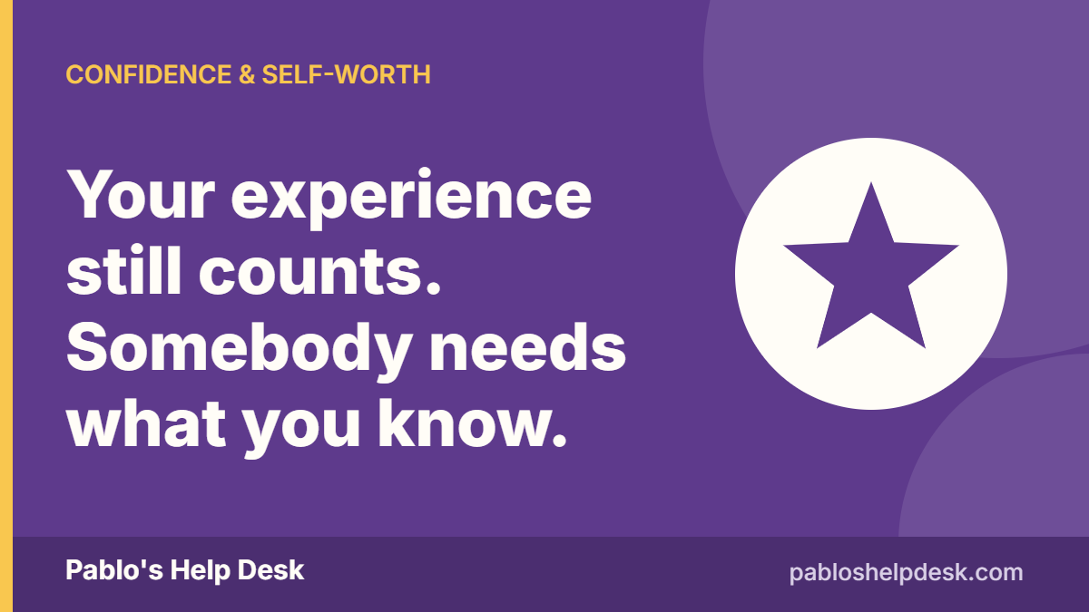Pablo's Help Desk graphic: Your experience still counts. Somebody needs what you know.